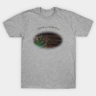 I love the scent of wood T-Shirt